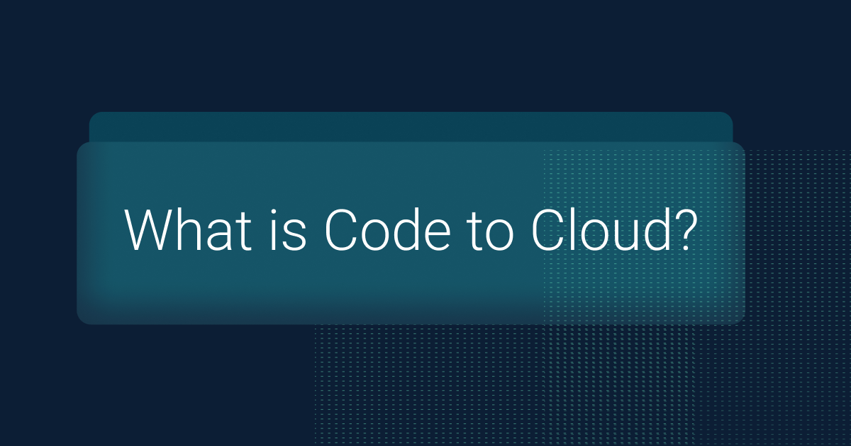What is Code to Cloud, and Does it Matter?