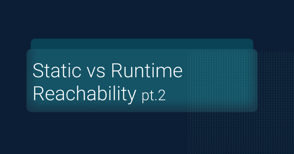 Part 2: Static vs Runtime Reachability